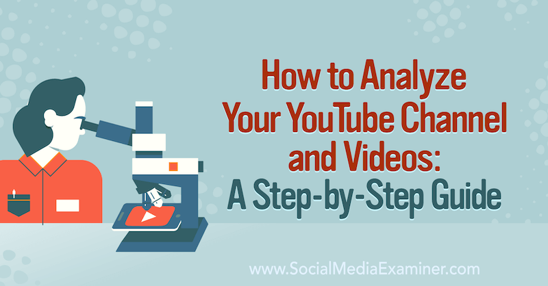 Sådan analyseres din YouTube-kanal og videoer: En trinvis vejledning: Social Media Examiner