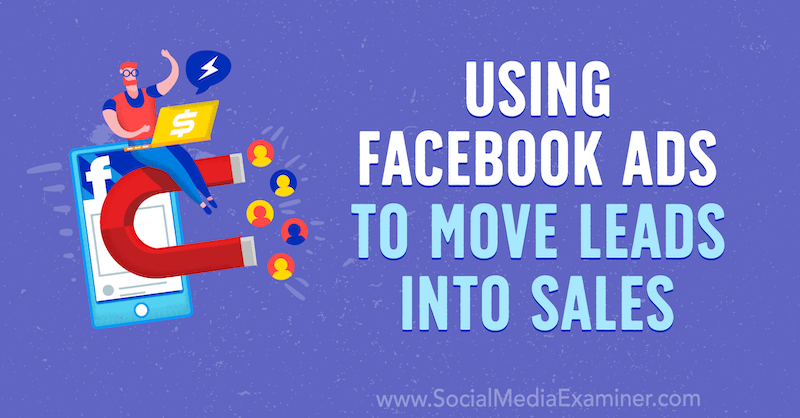 Brug af Facebook-annoncer til at flytte kundeemner til salg: Social Media Examiner