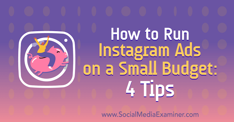 Sådan køres Instagram-annoncer på et lille budget: 4 tip: Social Media Examiner