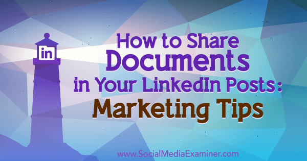 Sådan deler du dokumenter i dine LinkedIn-indlæg: Marketingtip af Michaela Alexis på Social Media Examiner.
