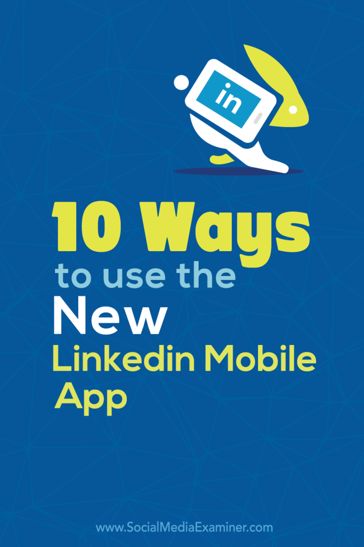 10 måder at bruge den nye LinkedIn-mobilapp: Social Media Examiner