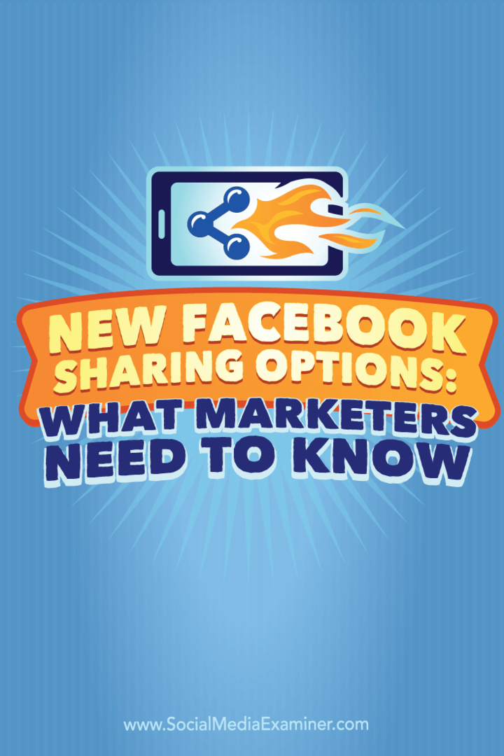 Nye Facebook-delingsmuligheder: Hvad marketingfolk har brug for at vide: Social Media Examiner