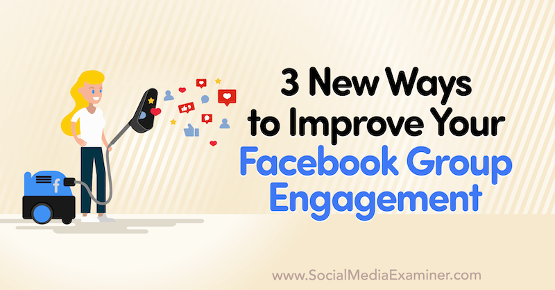 3 nye måder at forbedre dit Facebook Group Engagement af Corinna Keefe på Social Media Examiner.