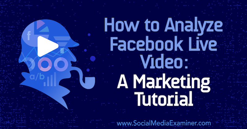 Sådan analyseres Facebook Live Video: En marketingtutorial af Luria Petrucci på Social Media Examiner.