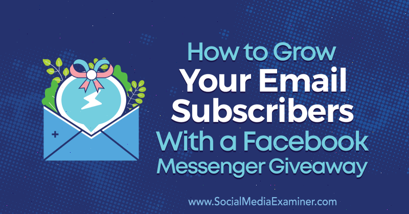 Sådan vokser du dine e-mail-abonnenter med en Facebook Messenger Giveaway af Steve Chou på Social Media Examiner.