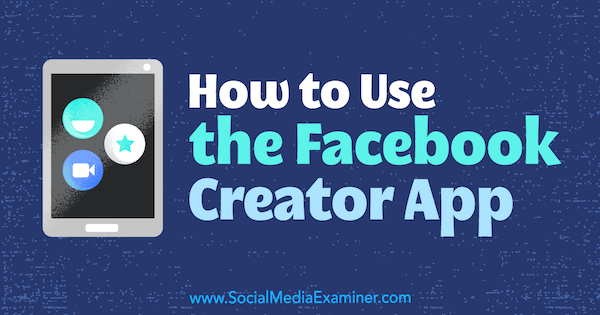 Sådan bruges Facebook Creator-appen af ​​Peg Fitzpatrick på Social Media Examiner.