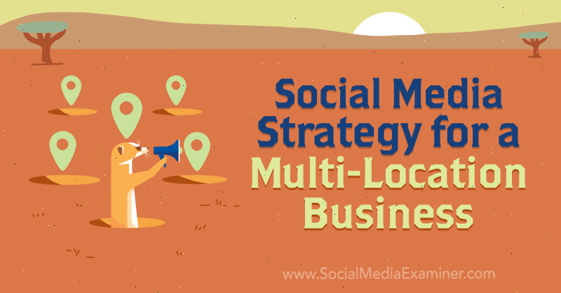Strategi for markedsføring af sociale medier for en multi-location-forretning af Joel Nomdarkham på Social Media Examiner.