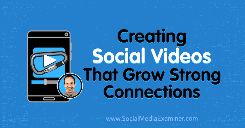 Oprettelse af sociale videoer, der vokser stærke forbindelser: Social Media Examiner
