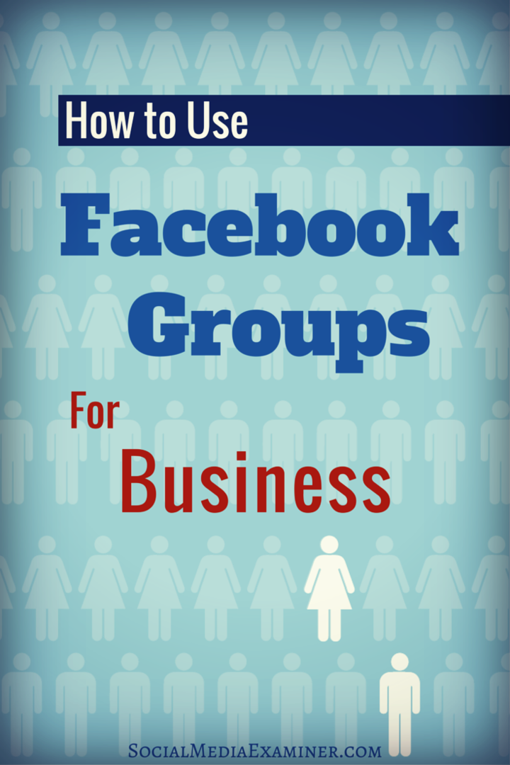 Sådan bruges Facebook-grupper til erhvervslivet: Social Media Examiner