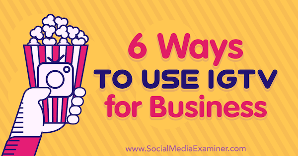6 måder at bruge IGTV for Business Irina Weber på Social Media Examiner.