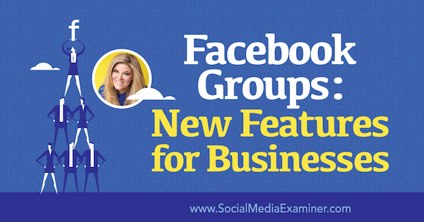 Facebook-grupper: Nye funktioner for virksomheder med indsigt fra Bella Vasta på Social Media Marketing Podcast.