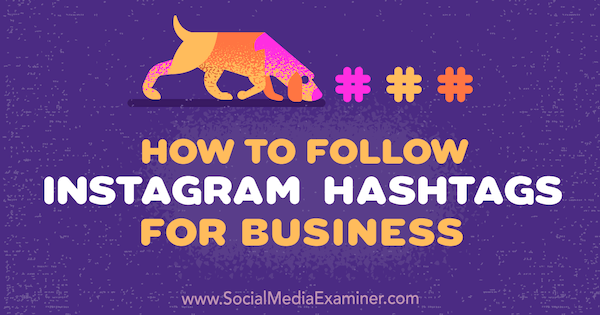 Sådan følger du Instagram Hashtags for erhvervslivet: Social Media Examiner