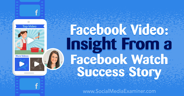 Facebook-video: Indsigt fra en Facebook-succeshistorie med indsigt fra Rachel Farnsworth i Social Media Marketing Podcast.