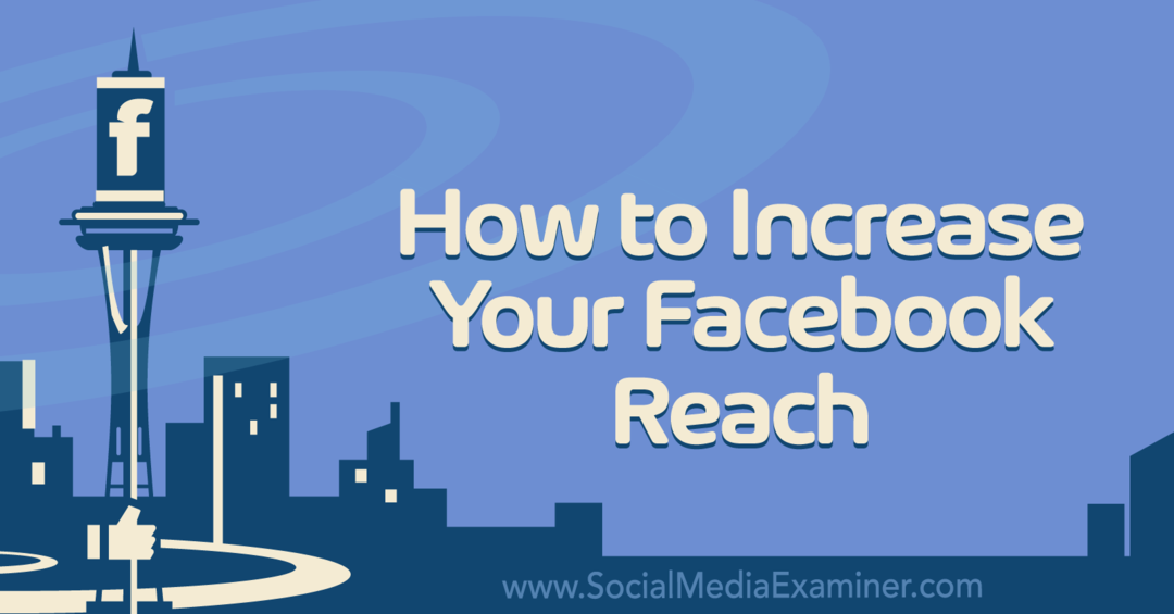 Sådan øger du din Facebook-rækkevidde: Social Media Examiner