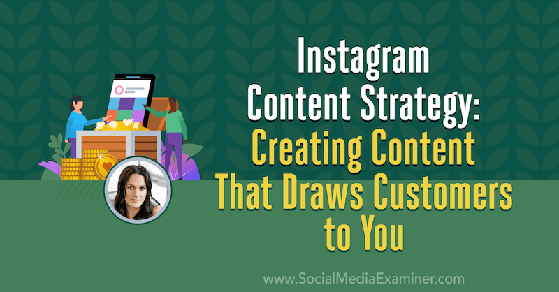 Instagram-indholdsstrategi: Oprettelse af indhold, der tiltrækker kunder til dig: Social Media Examiner