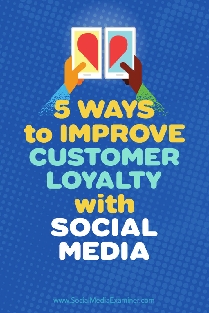 Tips til fem måder at bruge sociale medier til at øge kundeloyaliteten.
