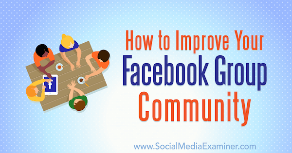Sådan forbedres dit Facebook-gruppesamfund af Lynsey Fraser på Social Media Examiner.