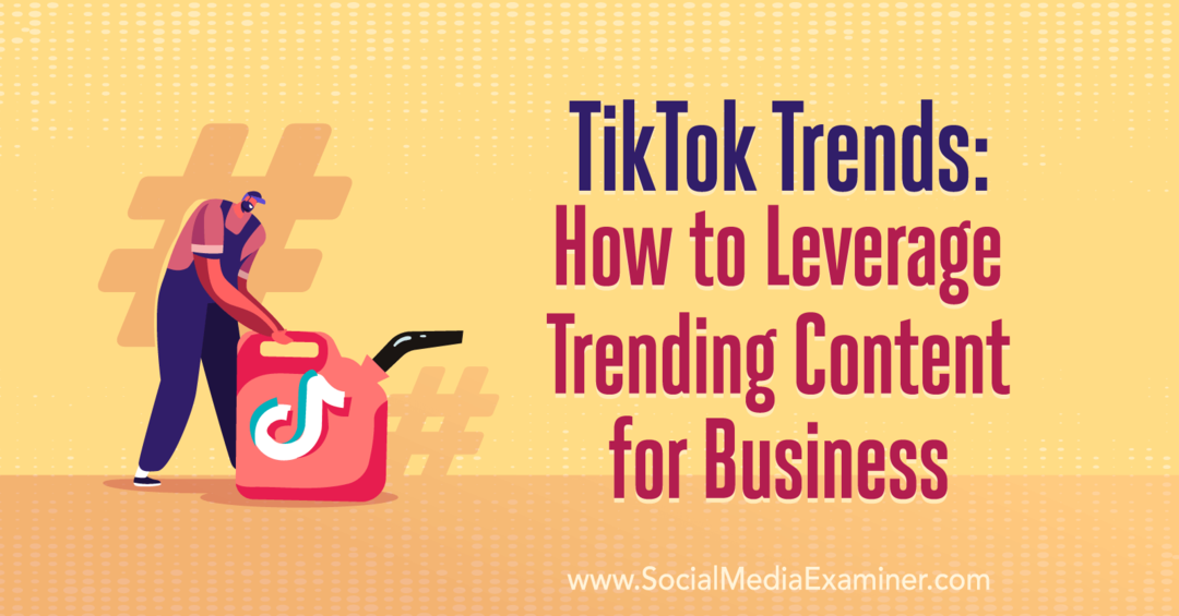 TikTok-tendenser: Sådan udnytter du trendindhold til erhvervslivet: Social Media Examiner