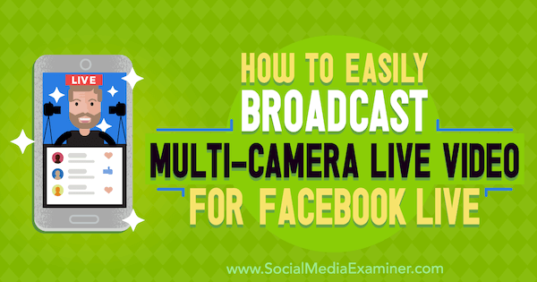 Sådan sendes let multikamera-livevideo til Facebook Live af Erin Cell på Social Media Examiner.