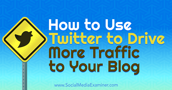Sådan bruges Twitter til at skabe mere trafik til din blog af Andrew Pickering på Social Media Examiner.