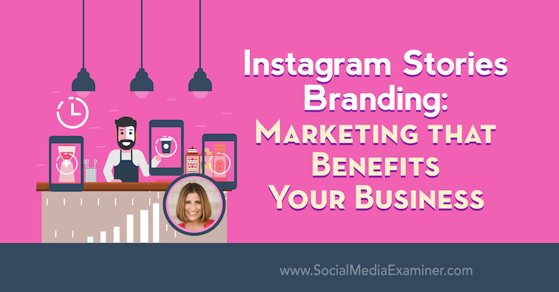 Instagram Stories Branding: Marketing, der gavner din virksomhed med indsigt fra Sue B Zimmerman på Social Media Marketing Podcast.