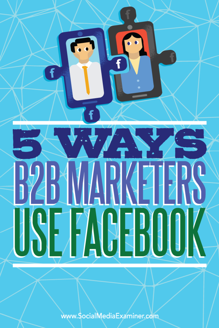 Tips til fem måder B2B-marketingfolk bruger Facebook til at nå frem til potentielle kunder.