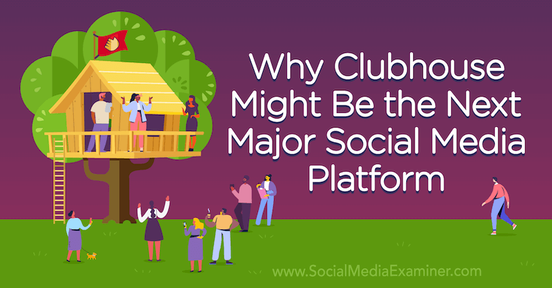 Hvorfor klubhus kan være den næste store sociale medieplatform med udtalelse af Michael Stelzner, grundlægger af Social Media Examiner.