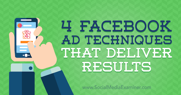 4 Facebook-annonceteknikker, der leverer resultater: Social Media Examiner