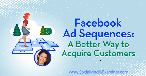 Facebook-annoncesekvenser: En bedre måde at erhverve kunder med indsigt fra Amanda Bond på Social Media Marketing Podcast.