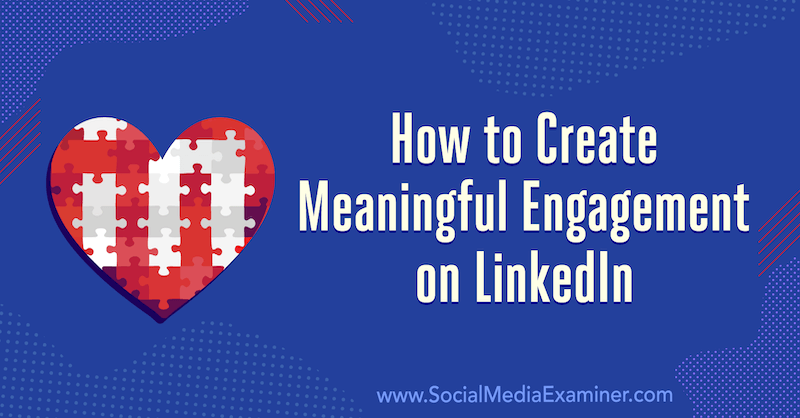 Sådan oprettes meningsfuld engagement på LinkedIn: 3 tip af Luan Wise på Social Media Examiner.