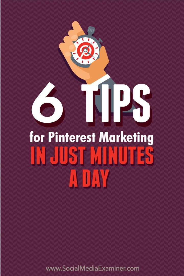 6 tip til Pinterest-markedsføring på få minutter om dagen: Social Media Examiner