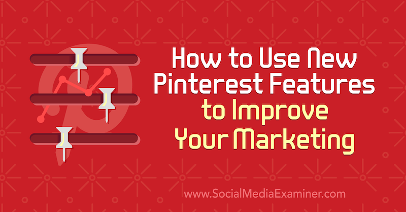 Sådan bruges nye Pinterest-funktioner til at forbedre din marketing: Social Media Examiner