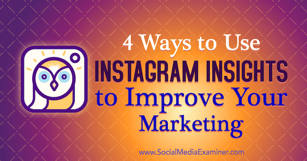 4 måder at bruge Instagram-indsigt til at forbedre din markedsføring af Victoria Wright på Social Media Examiner.
