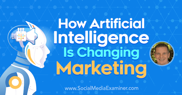 Hvordan kunstig intelligens ændrer marketing med indsigt fra Mike Rhodes på Social Media Marketing Podcast.