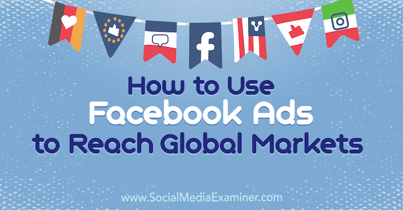 Sådan bruges Facebook-annoncer til at nå globale markeder af Jack Shepherd på Social Media Examiner.