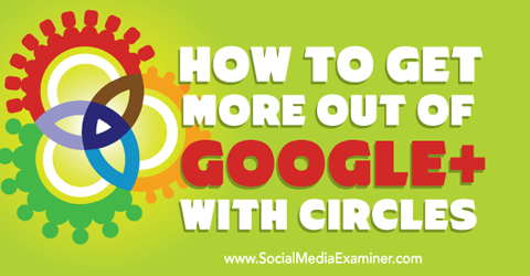 få mere ud af google + med cirkler