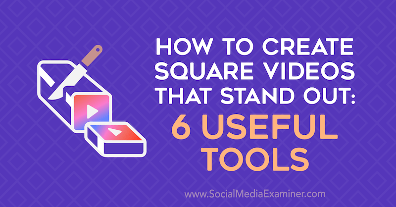 Sådan oprettes firkantede videoer, der skiller sig ud: 6 nyttige værktøjer af Erin Sanchez på Social Media Examiner.
