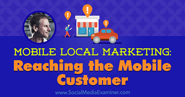 Mobil lokal markedsføring: Nå ud til mobilkunden med indsigt fra Rich Brooks på Social Media Marketing Podcast.