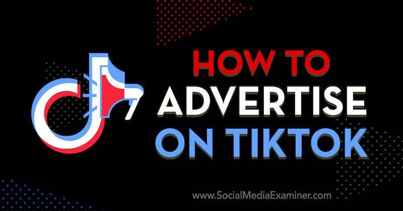 Sådan annonceres på TikTok: Social Media Examiner