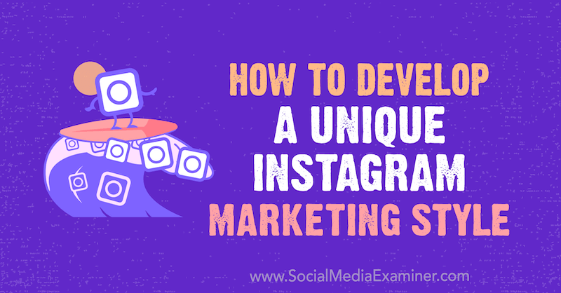Sådan udvikler du en unik Instagram Marketing Style: Social Media Examiner