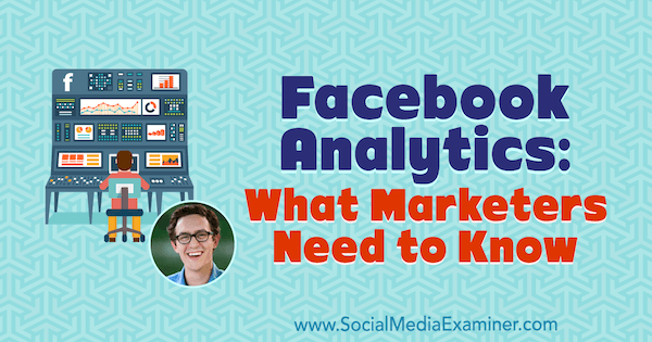 Facebook Analytics: Hvad marketingfolk har brug for at vide med indsigt fra Andrew Foxwell på Social Media Marketing Podcast.