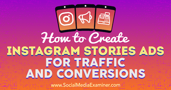 Sådan oprettes Instagram-historierannoncer til trafik og konverteringer af Ana Gotter på Social Media Examiner.