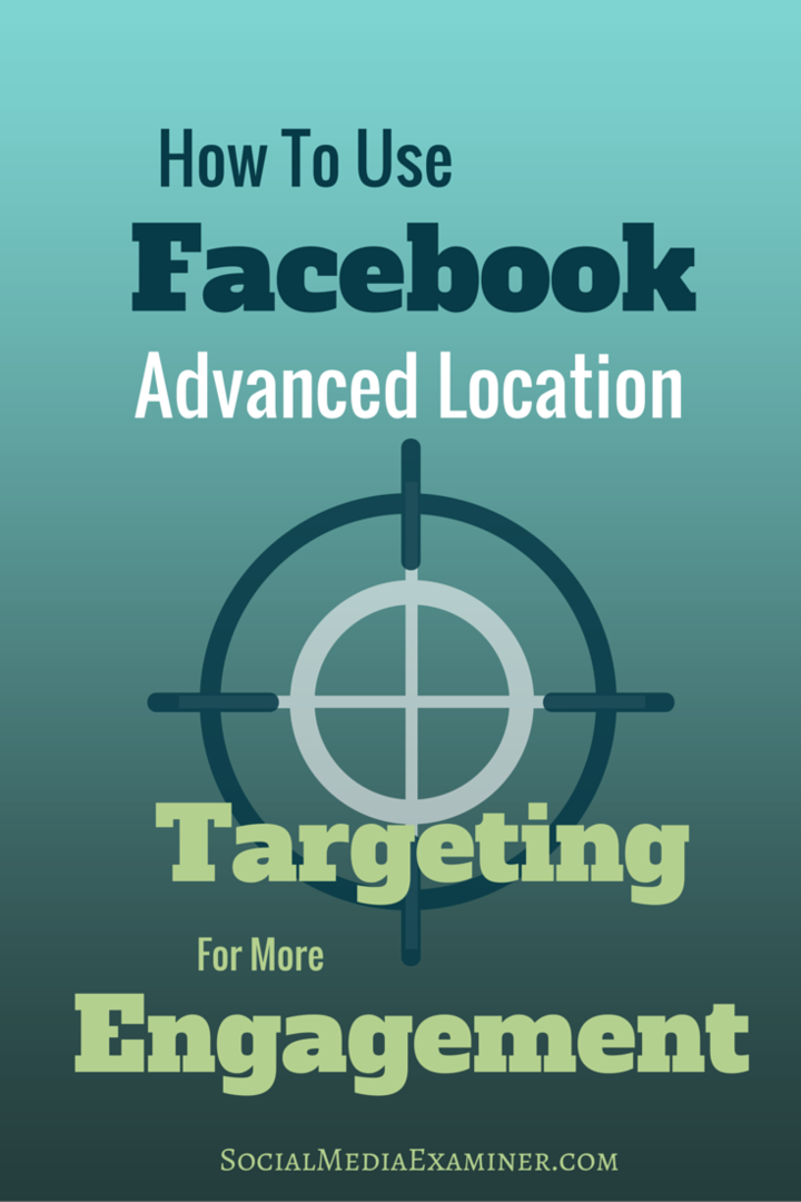 Sådan bruges Facebook Avanceret målretning efter placering til mere engagement: Social Media Examiner