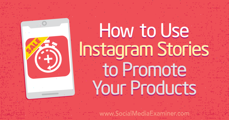 Sådan bruges Instagram-historier til at promovere dine produkter af Alex Beadon på Social Media Examiner.