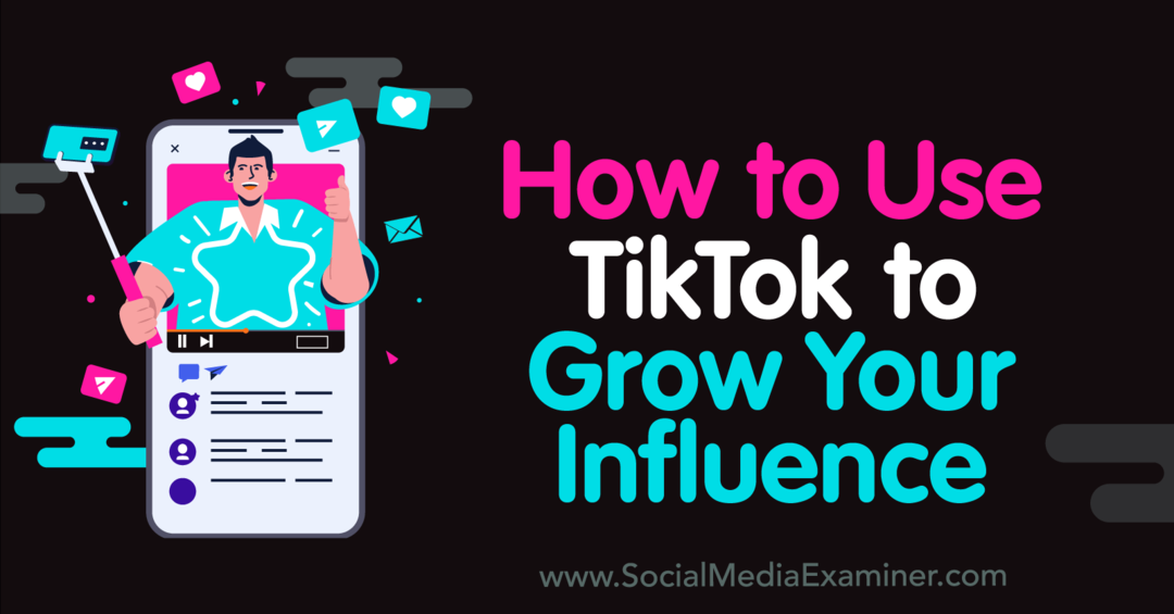 Sådan bruger du TikTok til at øge din indflydelse - Social Media Examiner