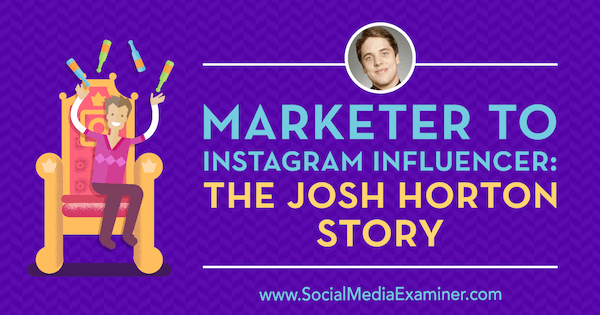 Markedsfører til Instagram Influencer: Josh Horton Story med indsigt fra Josh Horton på Social Media Marketing Podcast.