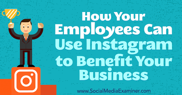 Hvordan dine medarbejdere kan bruge Instagram til at gavne din virksomhed af Kristi Hines på Social Media Examiner.