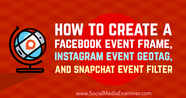 Sådan oprettes en Facebook Event Frame, Instagram Event GeoTag og Snapchat Event Filter af Kristi Hines på Social Media Examiner.