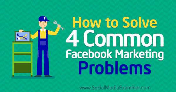 Sådan løses 4 almindelige Facebook-marketingproblemer af Megan Andrew på Social Media Examiner.