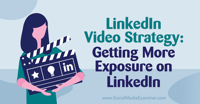 LinkedIn-videostrategi: Få mere eksponering på LinkedIn: Social Media Examiner